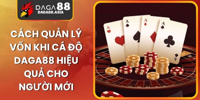 Cách Quản Lý Vốn Khi Cá Độ Daga88 Hiệu Quả Cho Người Mới