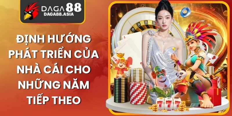 Định hướng phát triển của nhà cái cho những năm tiếp theo