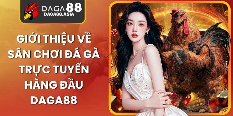 Giới thiệu về sân chơi đá gà trực tuyến hàng đầu Daga88