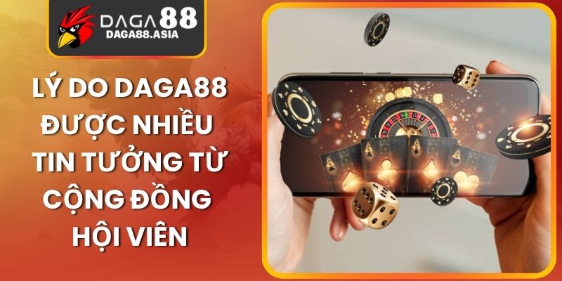Lý Do Daga88 Được Nhiều Tin Tưởng Từ Cộng Đồng Hội Viên